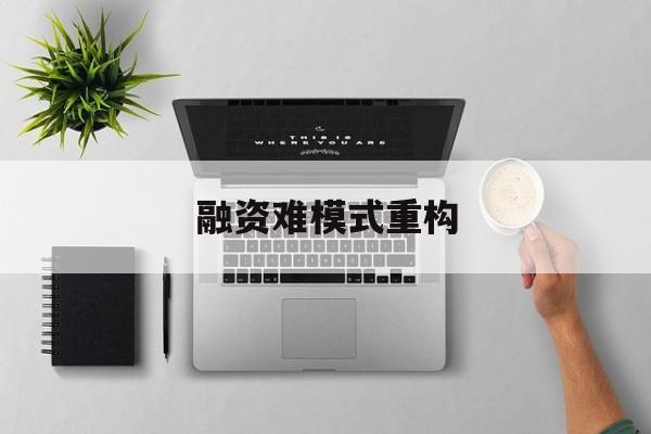 龙岩市融资难模式重构(融资难的主要表现)